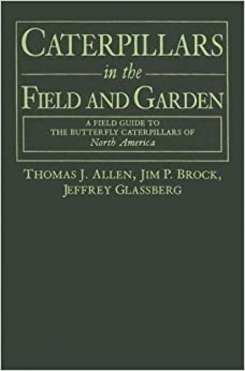  Caterpillars in the Field and Garden: A Field Guide to the Butterfly Caterpillars of North America (Butterflies [or Other] Through Binoculars) 