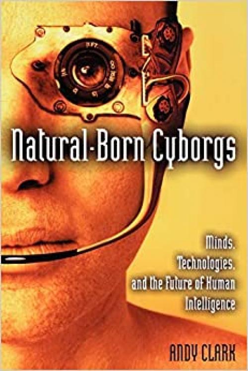  Natural-Born Cyborgs: Minds, Technologies, and the Future of Human Intelligence 