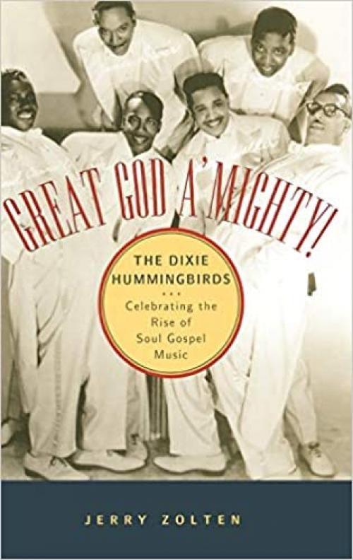  Great God A'Mighty! The Dixie Hummingbirds: Celebrating the Rise of Soul Gospel Music 