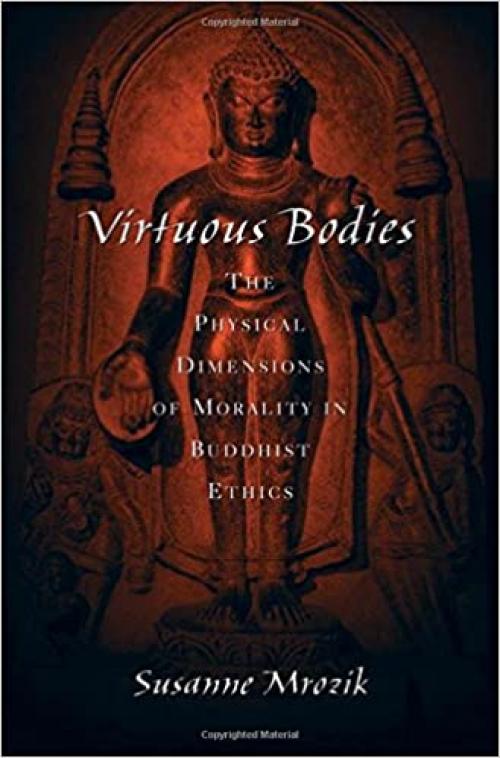  Virtuous Bodies: The Physical Dimensions of Morality in Buddhist Ethics (AAR Cultural Criticism Series) 