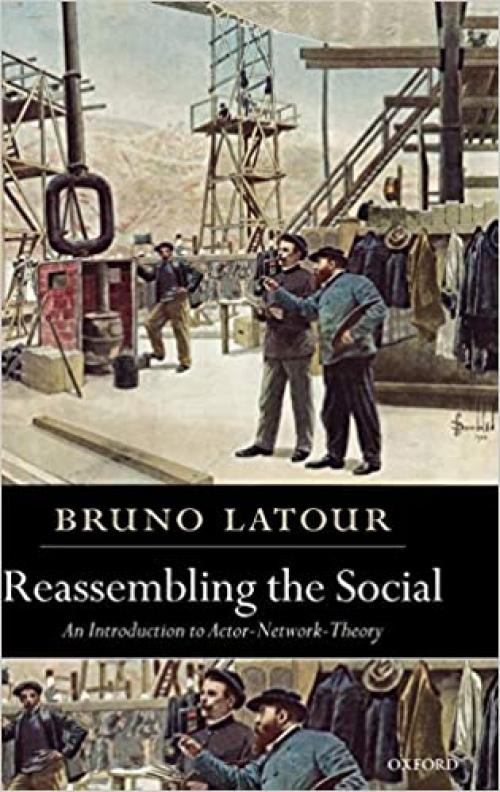  Reassembling the Social: An Introduction to Actor-Network-Theory (Clarendon Lectures in Management Studies) 