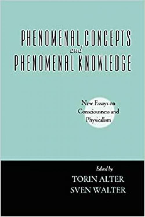  Phenomenal Concepts And Phenomenal Knowledge: New Essays on Consciousness and Physicalism (Philosophy of Mind) 