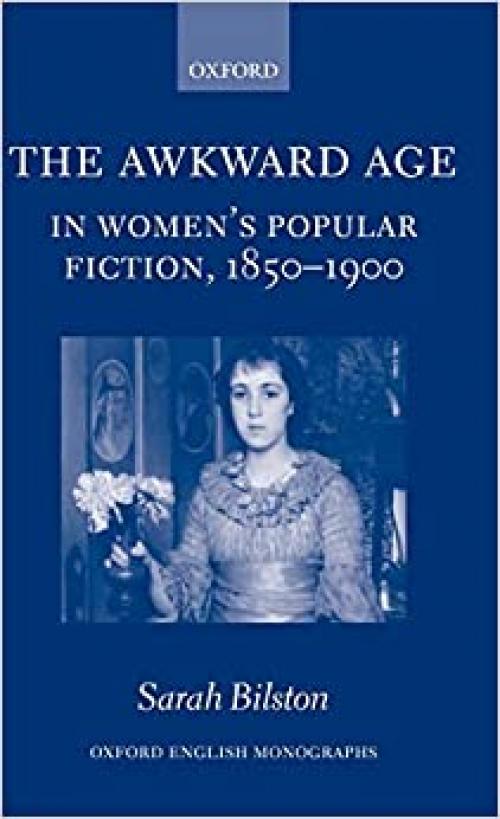  The Awkward Age in Women's Popular Fiction, 1850-1900: Girls and the Transition to Womanhood (Oxford English Monographs) 