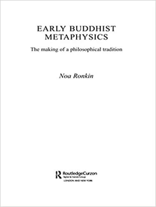  Early Buddhist Metaphysics: The Making of a Philosophical Tradition (Routledgecurzon Critical Studies in Bud) 