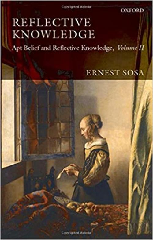  Reflective Knowledge: Apt Belief and Reflective Knowledge, Volume II 