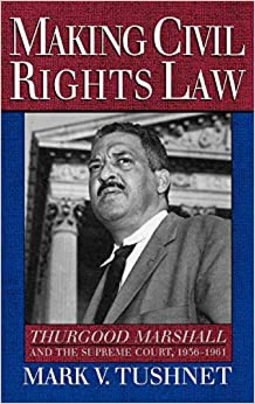  Making Civil Rights Law: Thurgood Marshall and the Supreme Court, 1936-1961 