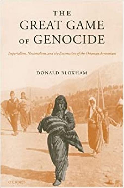  The Great Game of Genocide: Imperialism, Nationalism, and the Destruction of the Ottoman Armenians 