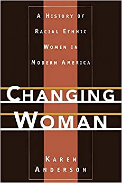  Changing Woman: A History of Racial Ethnic Women in Modern America 