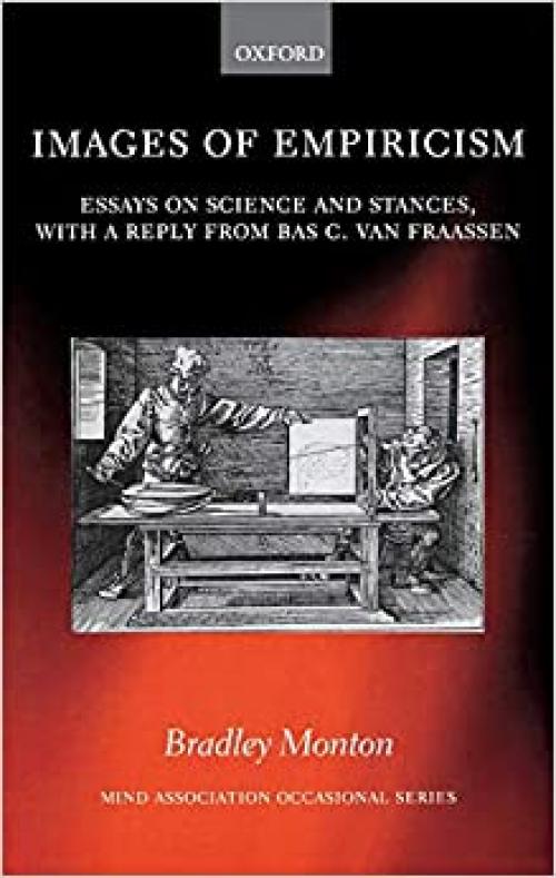  Images of Empiricism: Essays on Science and Stances, with a Reply from Bas van Fraassen (Mind Association Occasional Series) 