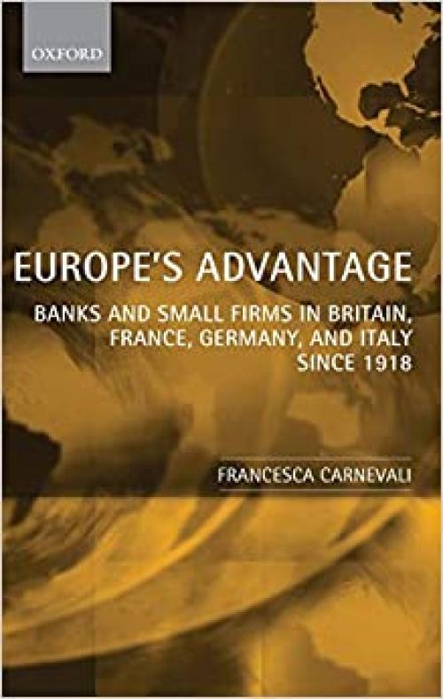  Europe's Advantage: Banks and Small Firms in Britain, France, Germany, and Italy since 1918 