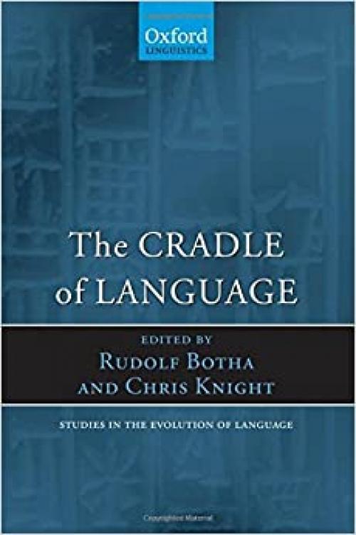  The Cradle of Language (Oxford Studies in the Evolution of Language, 12) 