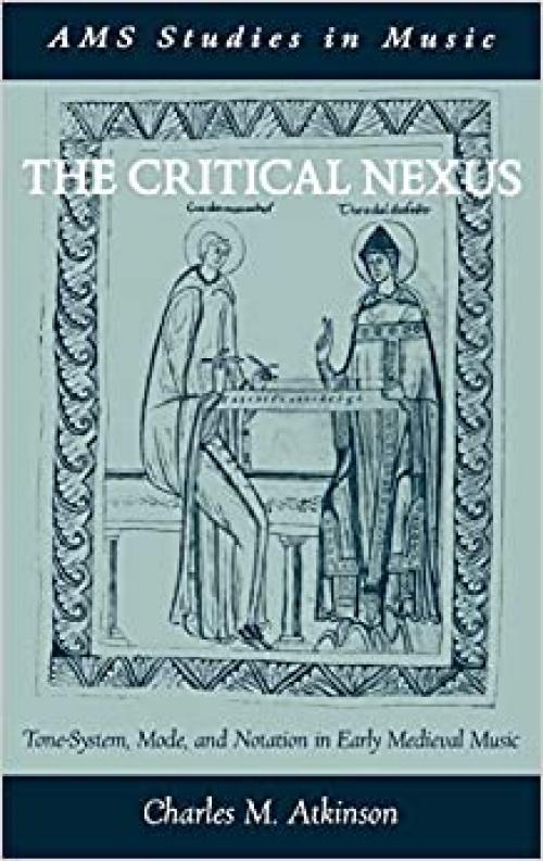  The Critical Nexus: Tone-System, Mode, and Notation in Early Medieval Music (AMS Studies in Music) 