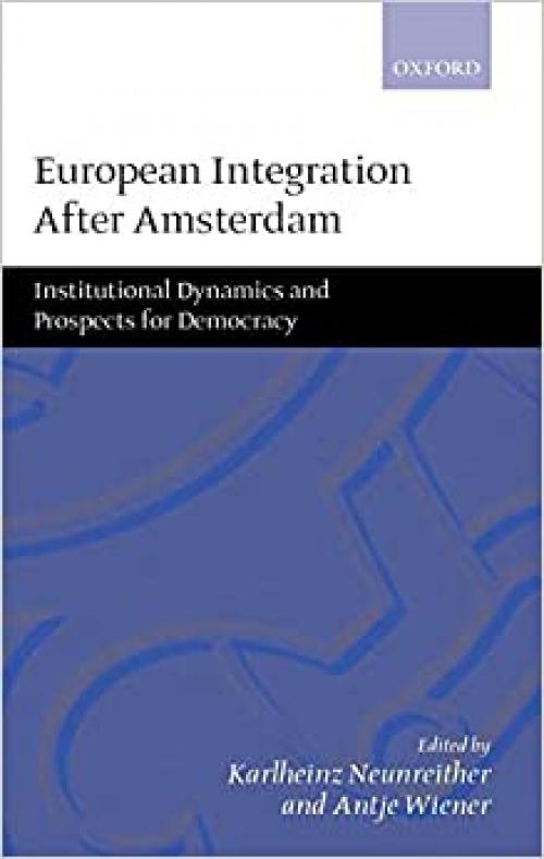  European Integration after Amsterdam: Institutional Dynamics and Prospects for Democracy 