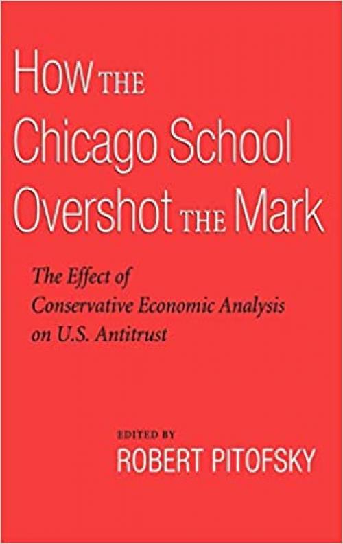  How the Chicago School Overshot the Mark: The Efect of Conservative Economic Analysis on U.S. Antitrust 