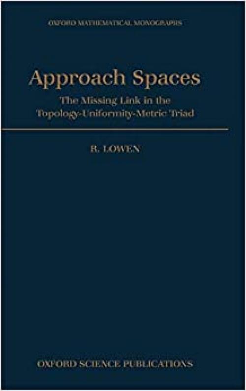  Approach Spaces: The Missing Link in the Topology-Uniformity-Metric Triad (Oxford Mathematical Monographs) 
