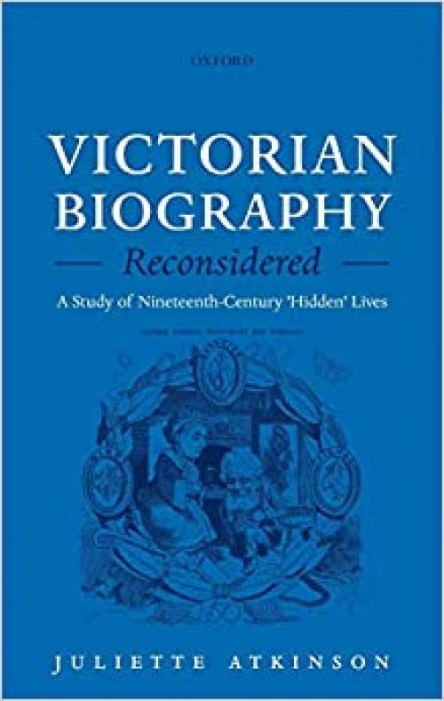  Victorian Biography Reconsidered: A Study of Nineteenth-Century 'Hidden' Lives 