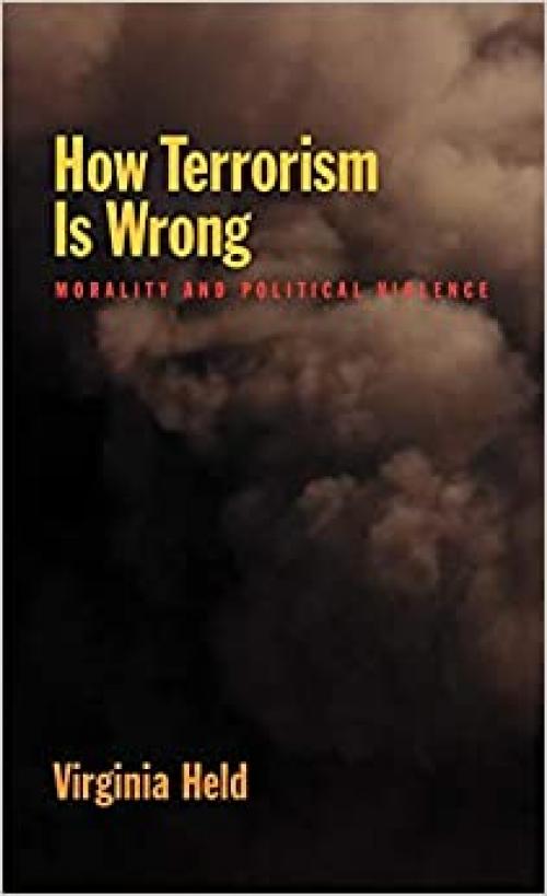  How Terrorism Is Wrong: Morality and Political Violence 