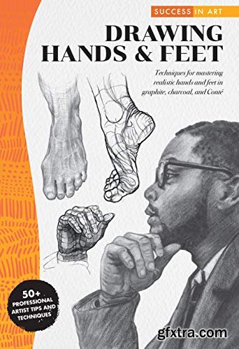 Success in Art: Drawing Hands & Feet:Techniques for mastering realistic hands and feet in graphite, charcoal and Conte