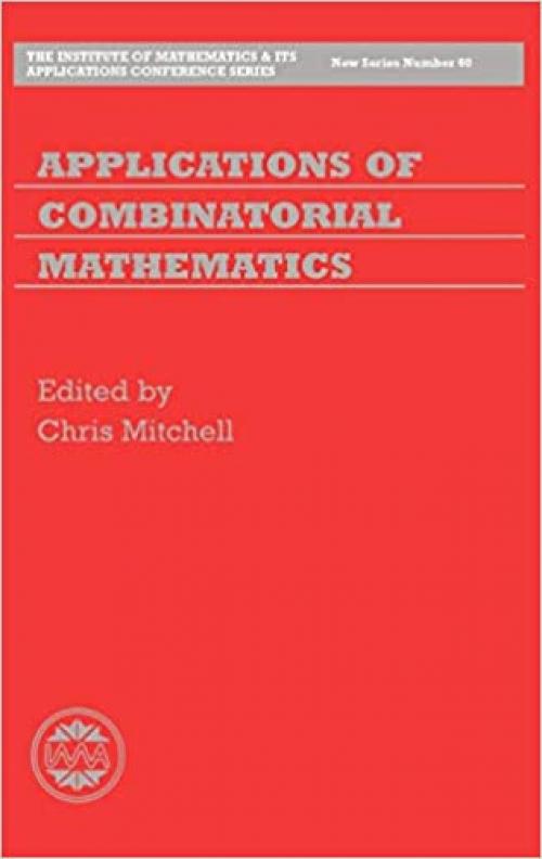  Applications of Combinatorial Mathematics (Institute of Mathematics and its Applications Conference Series, 60) 