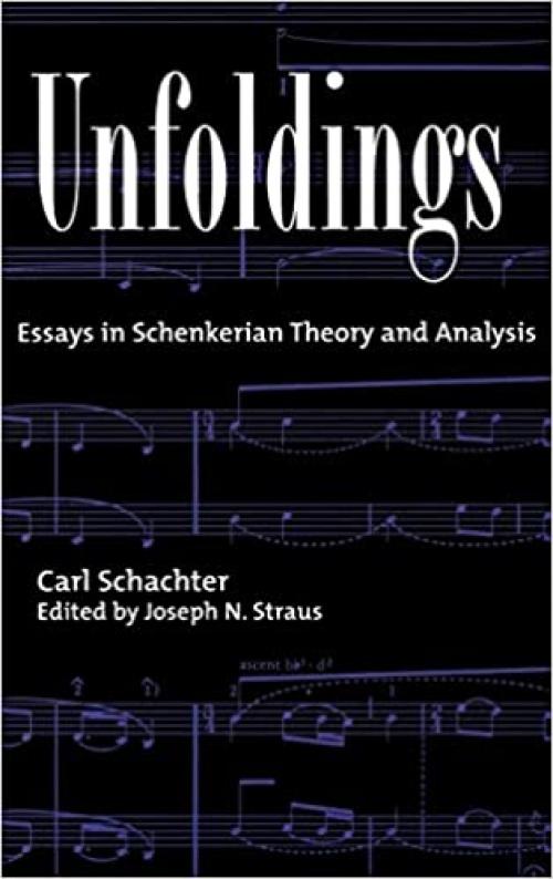  Unfoldings: Essays in Schenkerian Theory and Analysis 