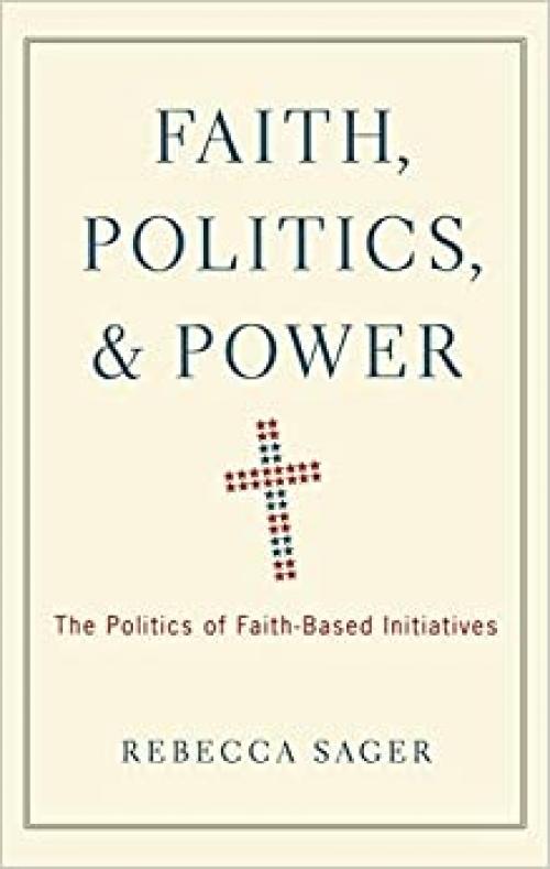  Faith, Politics, and Power: The Politics of Faith-Based Initiatives 