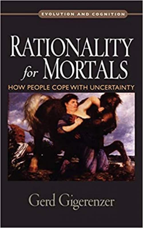  Rationality for Mortals: How People Cope with Uncertainty (Evolution and Cognition) 