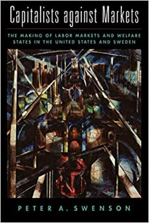  Capitalists against Markets: The Making of Labor Markets and Welfare States in the United States and Sweden 