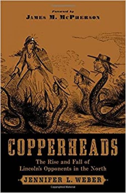  Copperheads: The Rise and Fall of Lincoln's Opponents in the North 