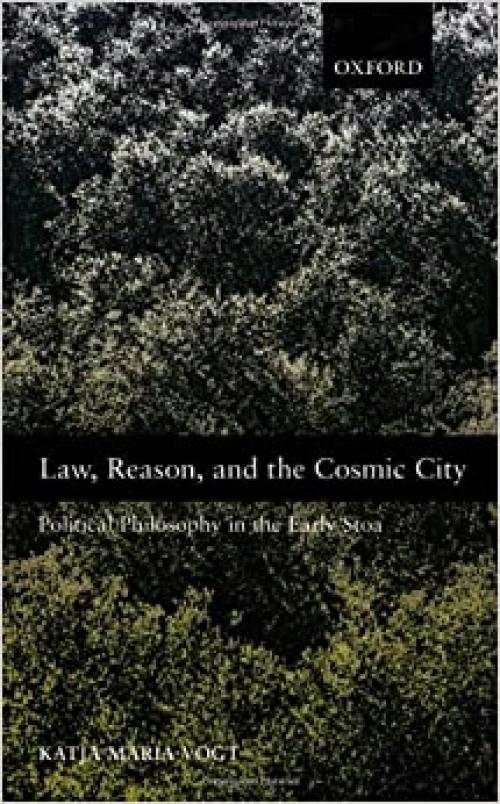  Law, Reason, and the Cosmic City: Political Philosophy in the Early Stoa 