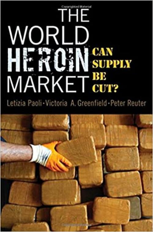  The World Heroin Market: Can Supply Be Cut? (Studies in Crime and Public Policy) 