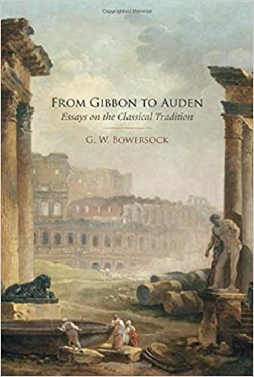  From Gibbon to Auden: Essays on the Classical Tradition 