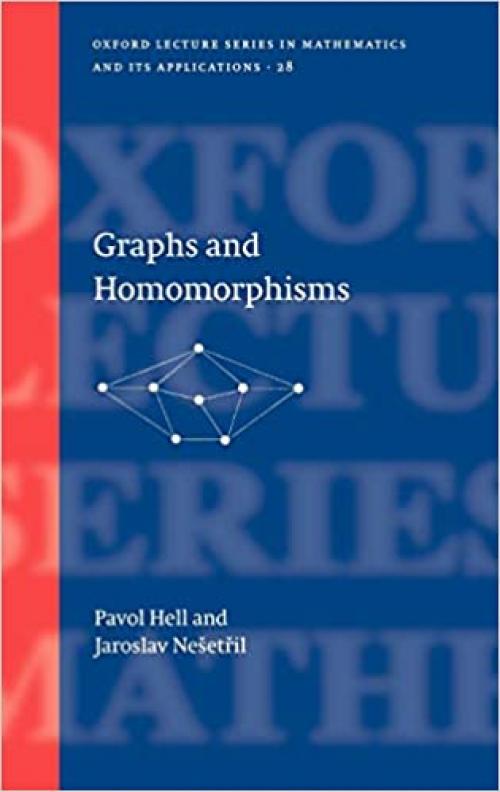  Graphs and Homomorphisms (Oxford Lecture Series in Mathematics and Its Applications, 28) 