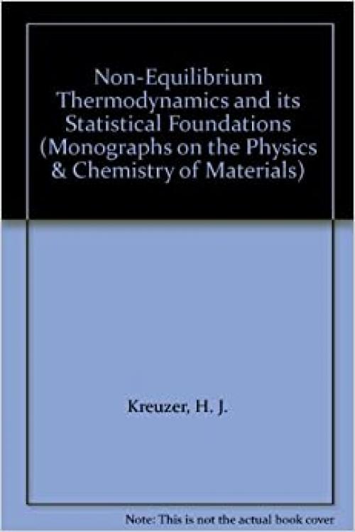  Non-Equilibrium Thermodynamics and its Statistical Foundations (Monographs on the Physics and Chemistry of Materials) 