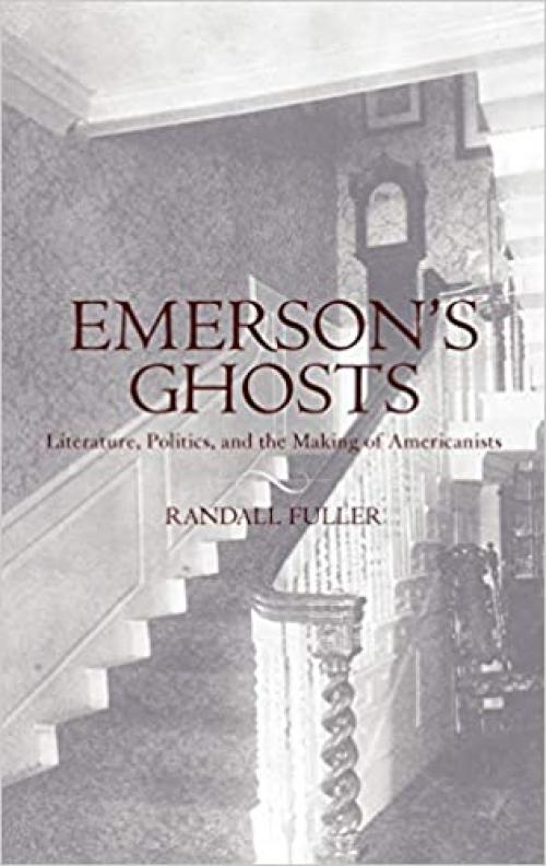  Emerson's Ghosts: Literature, Politics, and the Making of Americanists 