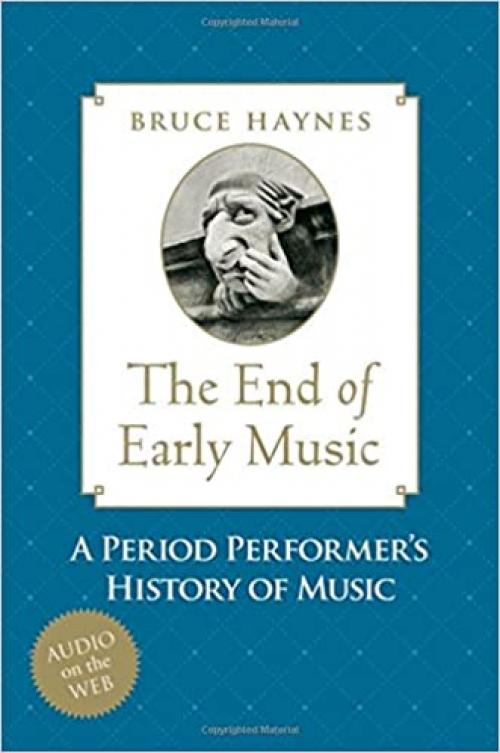  The End of Early Music: A Period Performer's History of Music for the Twenty-First Century 