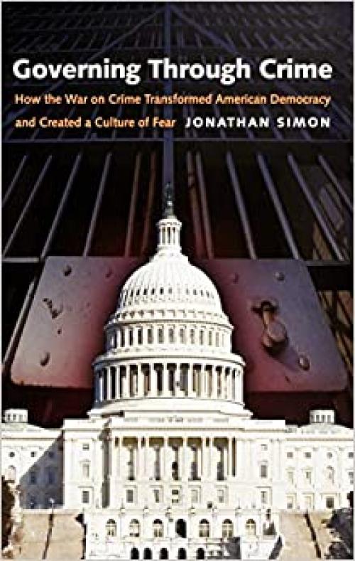  Governing Through Crime: How the War on Crime Transformed American Democracy and Created a Culture of Fear (Studies in Crime and Public Policy) 