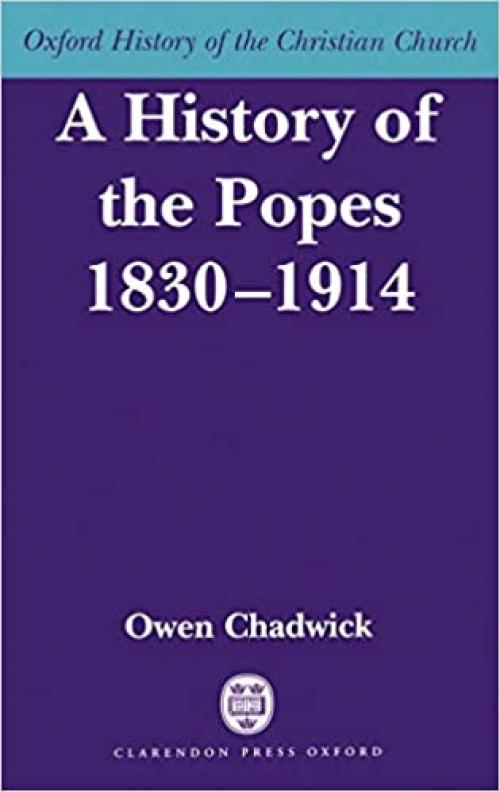  A History of the Popes 1830-1914 (Oxford History of the Christian Church) 