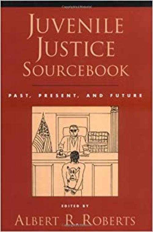  Juvenile Justice Sourcebook: Past, Present, and Future 