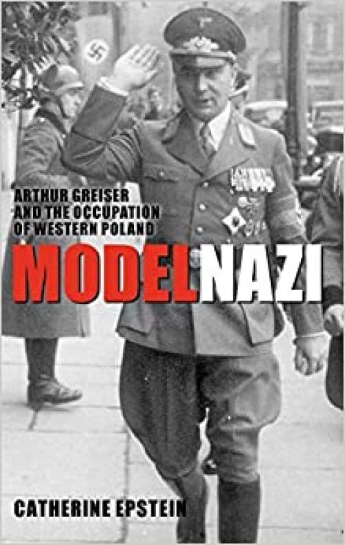  Model Nazi: Arthur Greiser and the Occupation of Western Poland (Oxford Studies in Modern European History) 