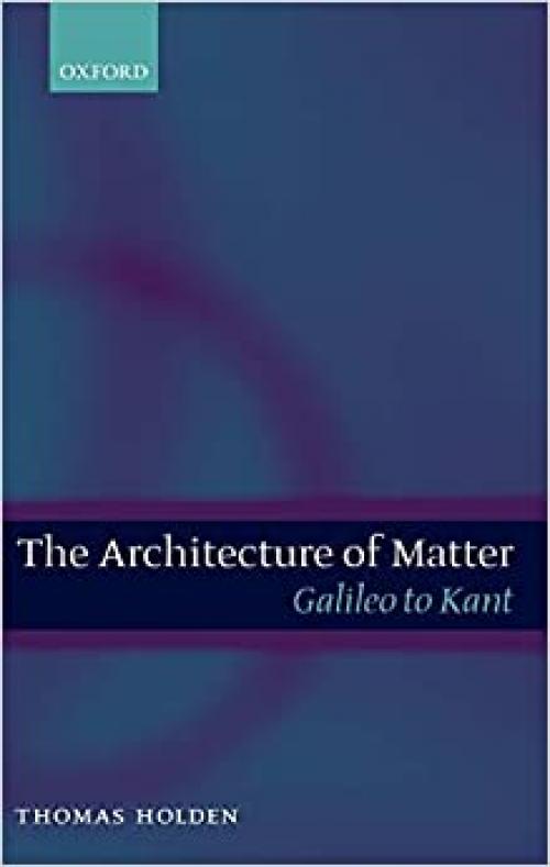  The Architecture of Matter: Galileo to Kant 