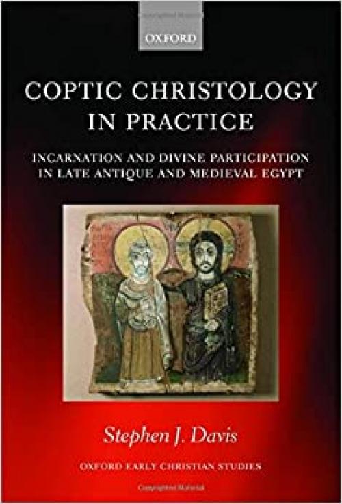  Coptic Christology in Practice: Incarnation and Divine Participation in Late Antique and Medieval Egypt (Oxford Early Christian Studies) 