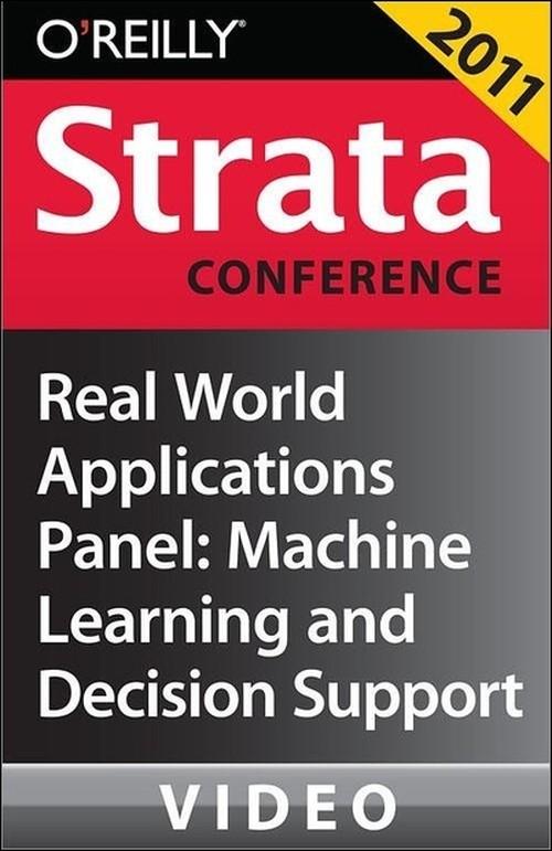 Oreilly - Real World Applications Panel: Machine Learning and Decision Support - 9781449306014