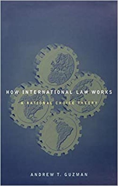  How International Law Works: A Rational Choice Theory 