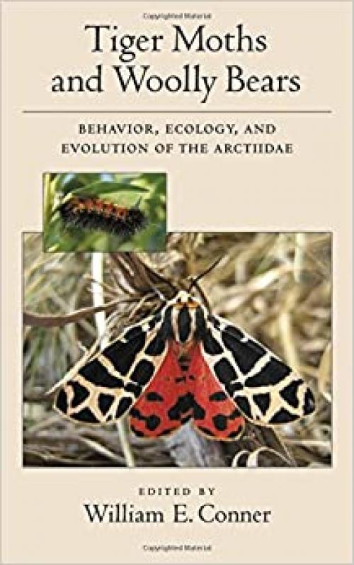  Tiger Moths and Woolly Bears: Behavior, Ecology, and Evolution of the Arctiidae 