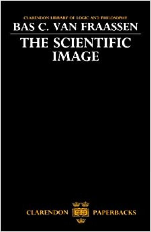  The Scientific Image (Clarendon Library of Logic and Philosophy) 