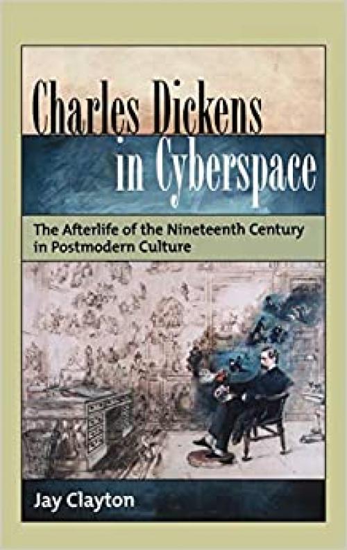  Charles Dickens in Cyberspace: The Afterlife of the Nineteenth Century in Postmodern Culture 