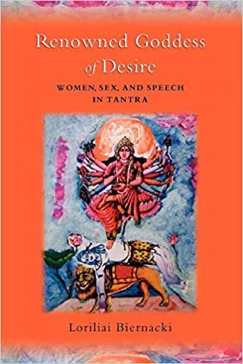  Renowned Goddess of Desire: Women, Sex, and Speech in Tantra 