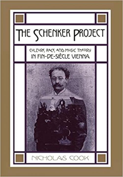  The Schenker Project: Culture, Race, and Music Theory in Fin-de-siècle Vienna 