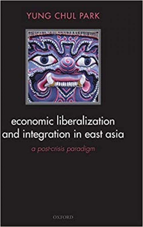  Economic Liberalization and Integration in East Asia: A Post-Crisis Paradigm 