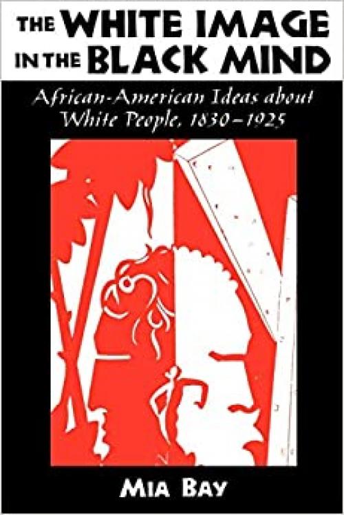  The White Image in the Black Mind: African-American Ideas about White People, 1830-1925 